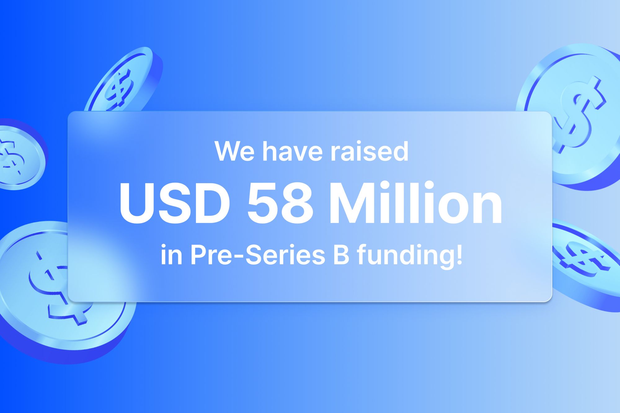 Pre-Series B: USD 58 Million Raised